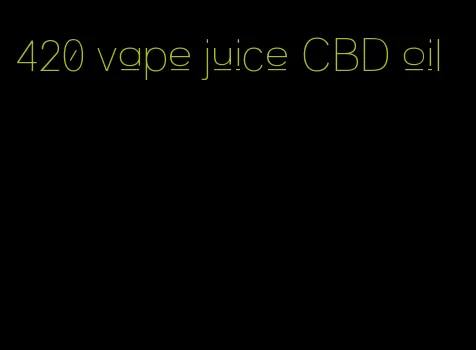 420 vape juice CBD oil