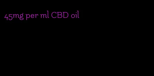 45mg per ml CBD oil