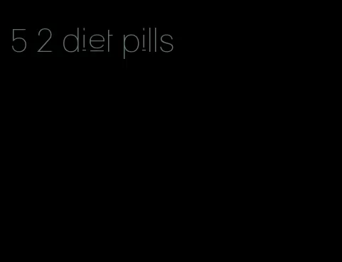 5 2 diet pills