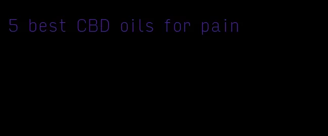 5 best CBD oils for pain