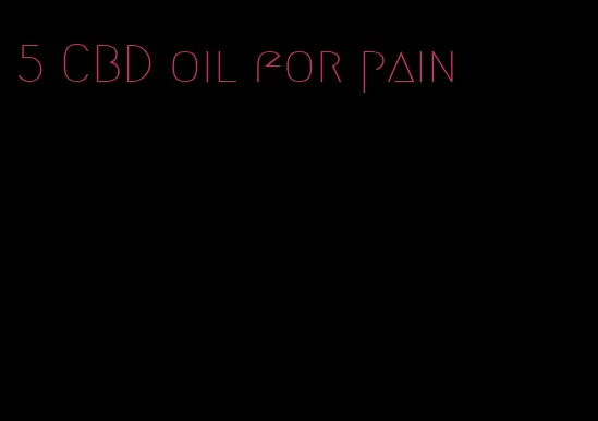 5 CBD oil for pain