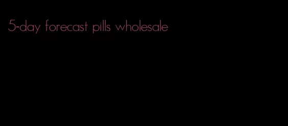 5-day forecast pills wholesale