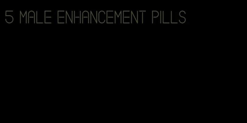 5 male enhancement pills