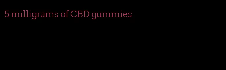 5 milligrams of CBD gummies