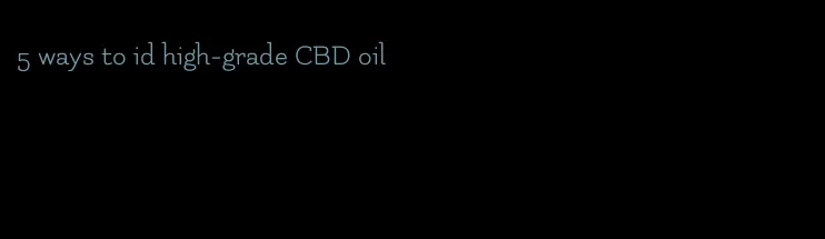 5 ways to id high-grade CBD oil