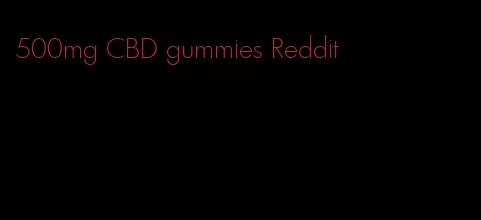 500mg CBD gummies Reddit