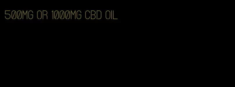 500mg or 1000mg CBD oil