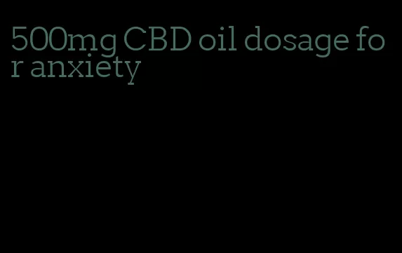 500mg CBD oil dosage for anxiety