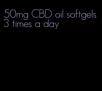 50mg CBD oil softgels 3 times a day