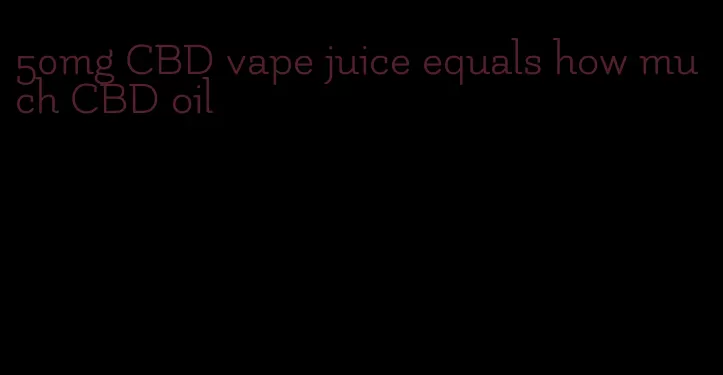 50mg CBD vape juice equals how much CBD oil