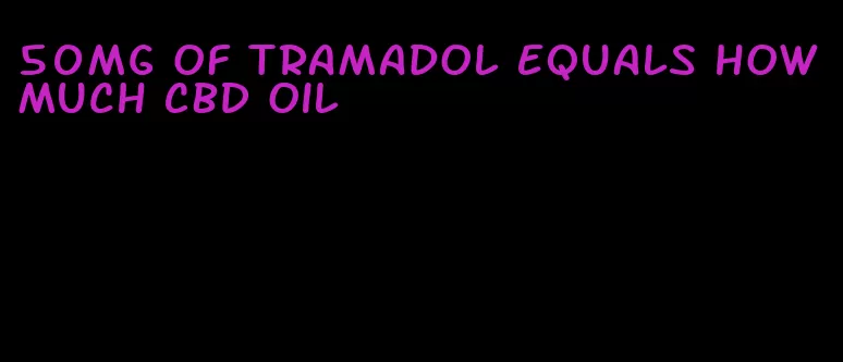 50mg of tramadol equals how much CBD oil