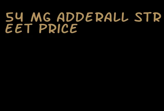 54 mg Adderall street price