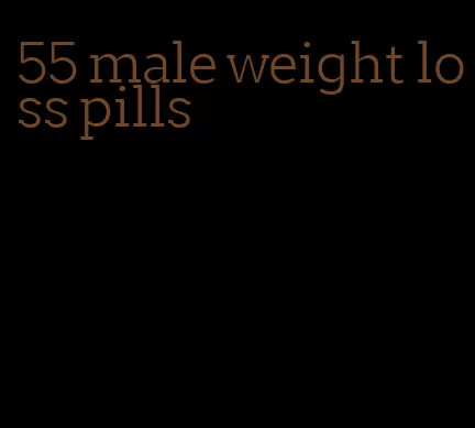 55 male weight loss pills