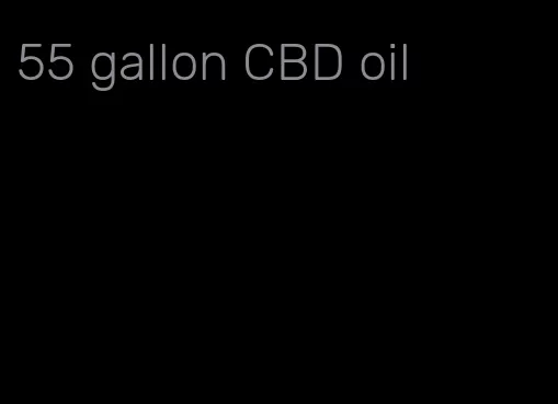 55 gallon CBD oil