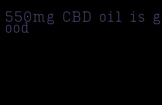 550mg CBD oil is good