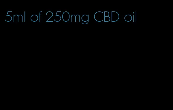 5ml of 250mg CBD oil