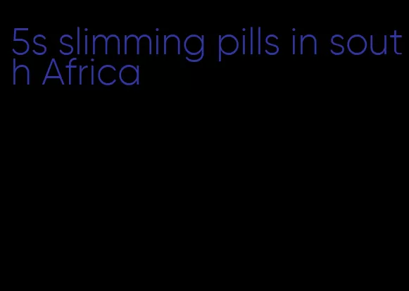 5s slimming pills in south Africa