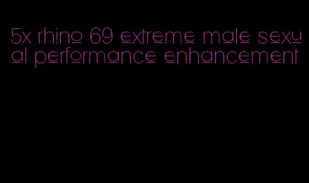 5x rhino 69 extreme male sexual performance enhancement