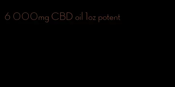 6 000mg CBD oil 1oz potent