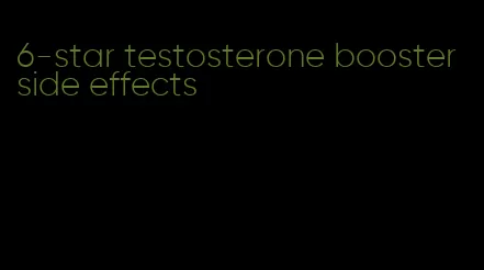 6-star testosterone booster side effects