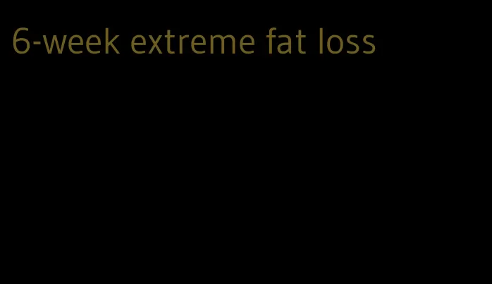 6-week extreme fat loss