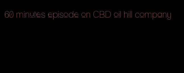 60 minutes episode on CBD oil hill company