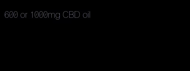 600 or 1000mg CBD oil