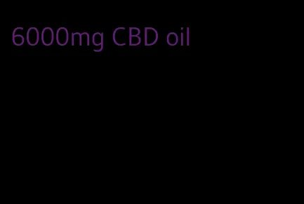 6000mg CBD oil