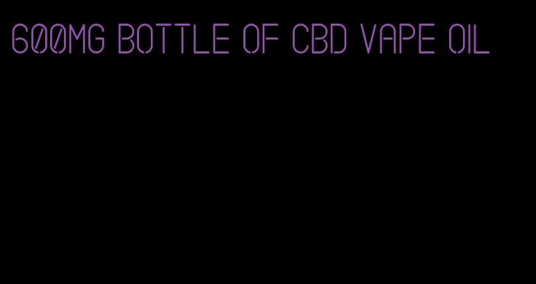 600mg bottle of CBD vape oil