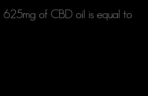 625mg of CBD oil is equal to