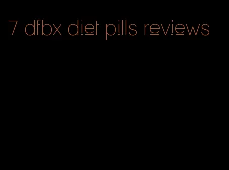 7 dfbx diet pills reviews