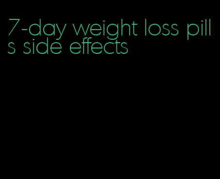 7-day weight loss pills side effects