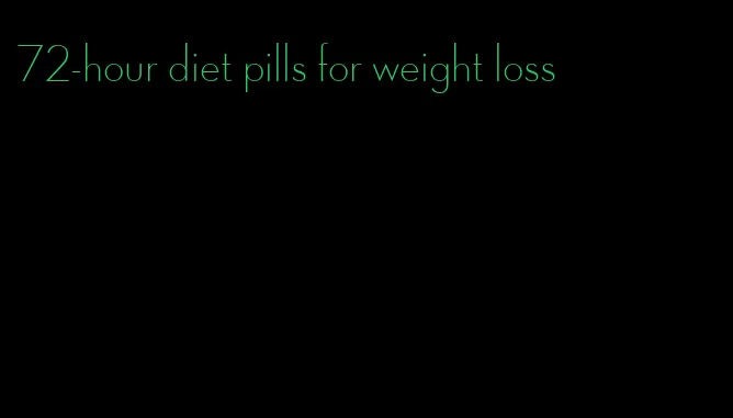 72-hour diet pills for weight loss