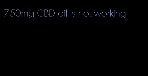 750mg CBD oil is not working