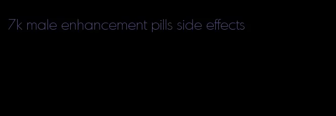 7k male enhancement pills side effects