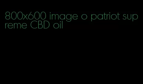 800x600 image o patriot supreme CBD oil