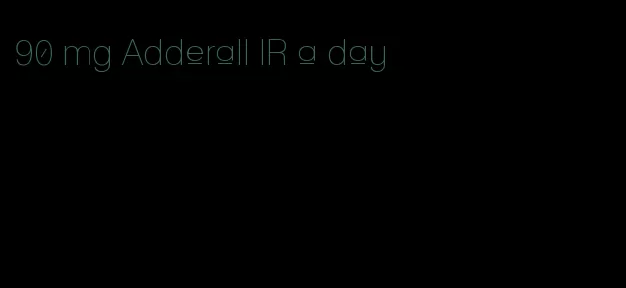 90 mg Adderall IR a day