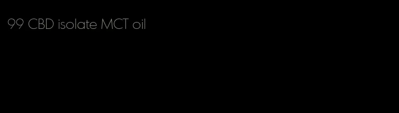 99 CBD isolate MCT oil