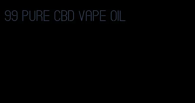 99 pure CBD vape oil