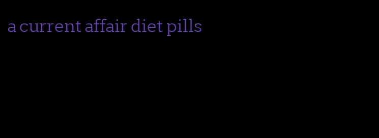 a current affair diet pills