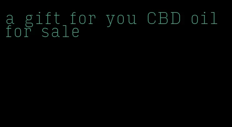 a gift for you CBD oil for sale