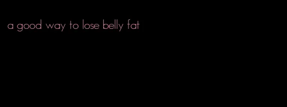 a good way to lose belly fat