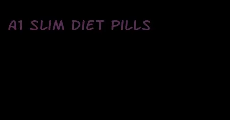 a1 slim diet pills