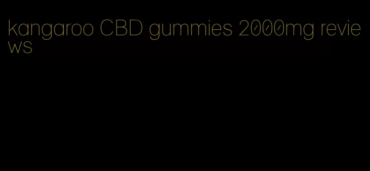 kangaroo CBD gummies 2000mg reviews