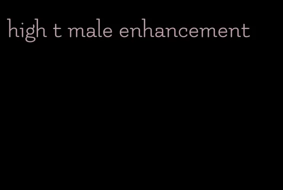 high t male enhancement