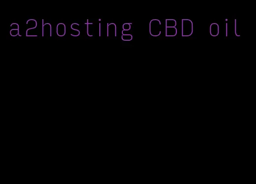 a2hosting CBD oil