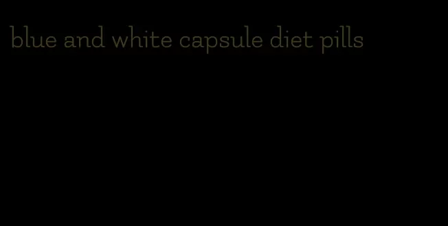 blue and white capsule diet pills