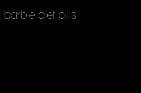 barbie diet pills