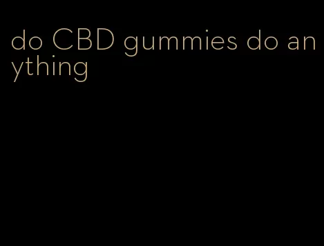 do CBD gummies do anything