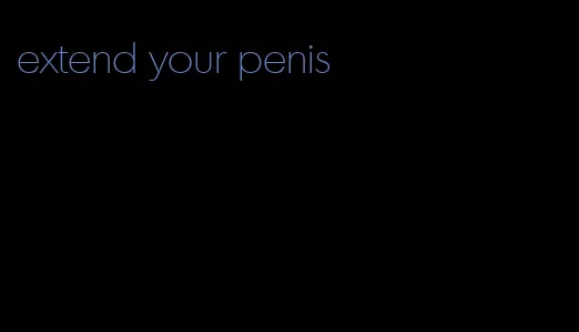 extend your penis